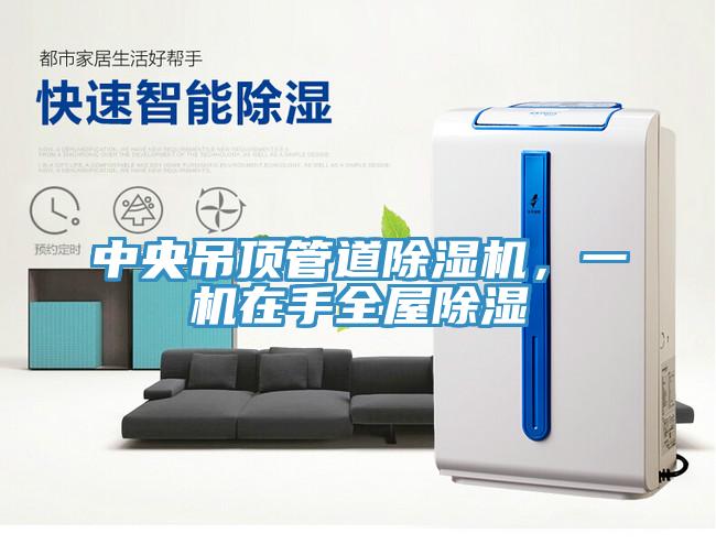 中央吊頂管道除濕機(jī)，一機(jī)在手全屋除濕