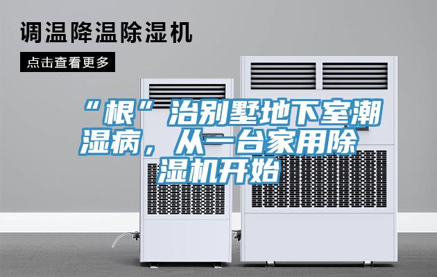 “根”治別墅地下室潮濕病，從一臺(tái)家用除濕機(jī)開始