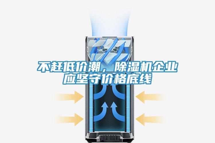 不趕低價(jià)潮，除濕機(jī)企業(yè)應(yīng)堅(jiān)守價(jià)格底線