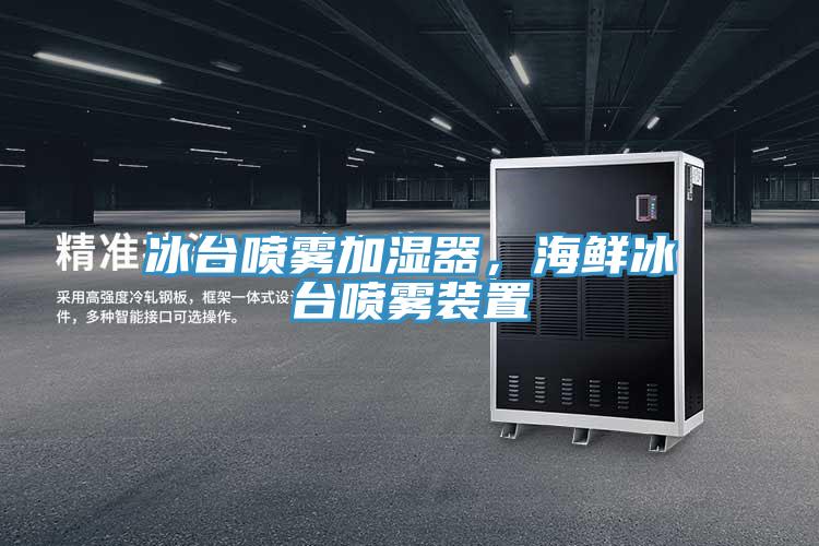 冰臺(tái)噴霧加濕器，海鮮冰臺(tái)噴霧裝置