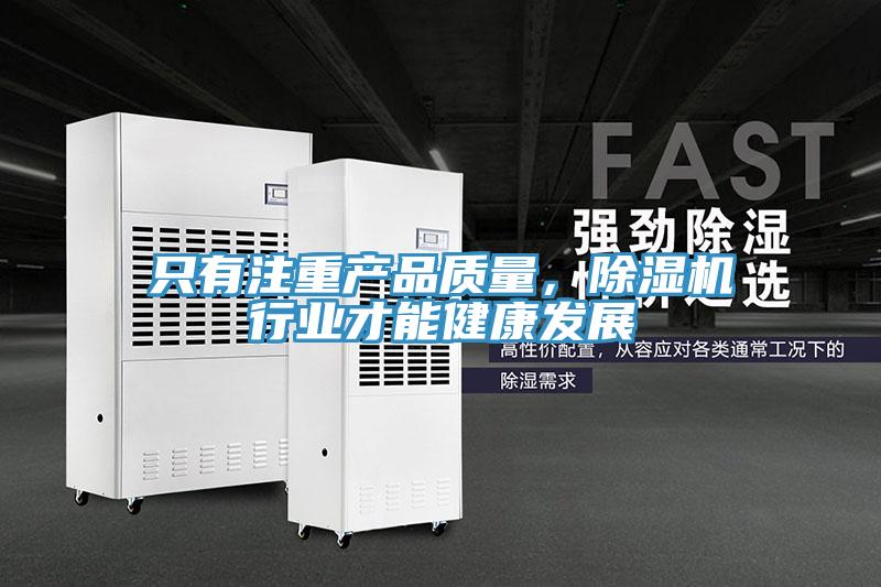 只有注重產(chǎn)品質(zhì)量，除濕機(jī)行業(yè)才能健康發(fā)展