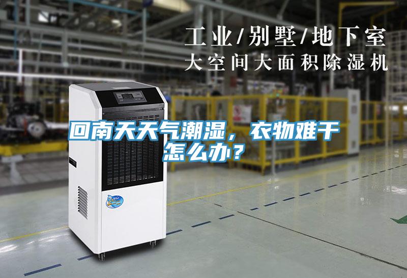 回南天天氣潮濕，衣物難干怎么辦？