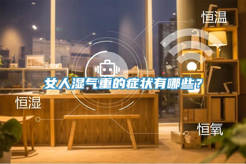 女人濕氣重的癥狀有哪些？