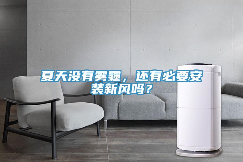 夏天沒(méi)有霧霾，還有必要安裝新風(fēng)嗎？
