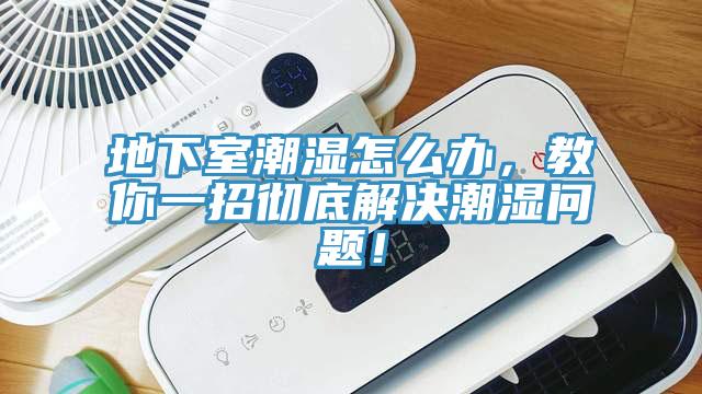 地下室潮濕怎么辦，教你一招徹底解決潮濕問題！