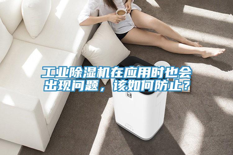 工業(yè)除濕機在應(yīng)用時也會出現(xiàn)問題，該如何防止？