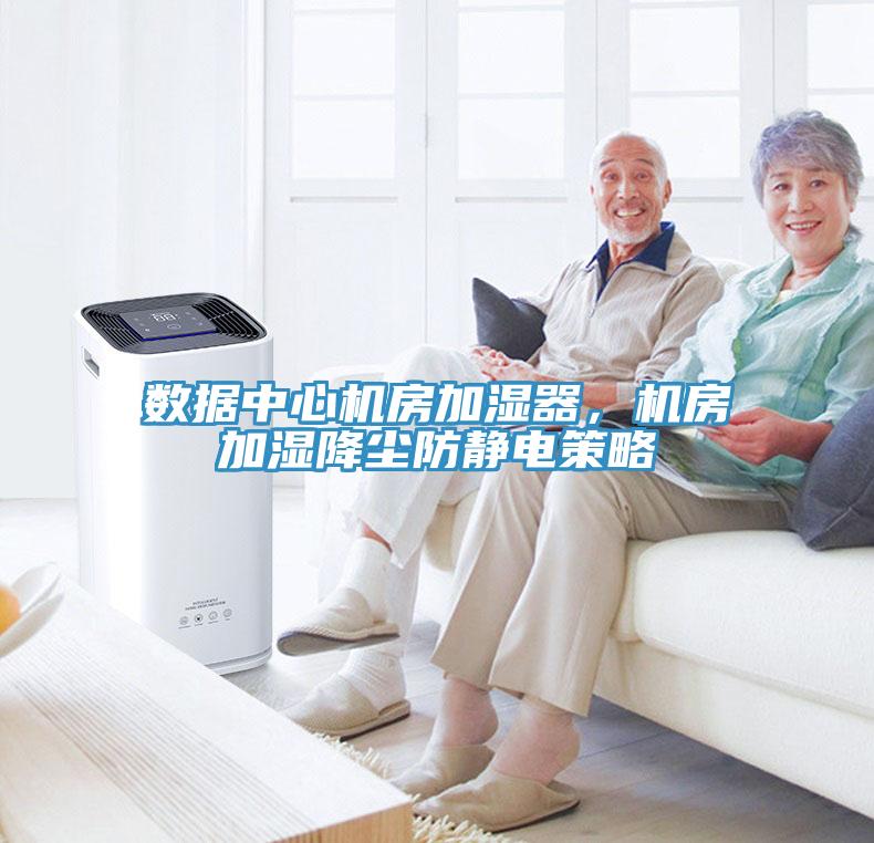 數(shù)據(jù)中心機(jī)房加濕器，機(jī)房加濕降塵防靜電策略