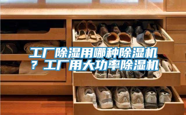 工廠除濕用哪種除濕機？工廠用大功率除濕機
