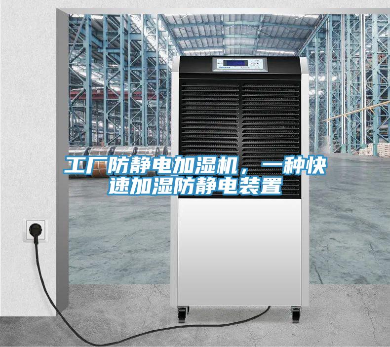 工廠防靜電加濕機，一種快速加濕防靜電裝置