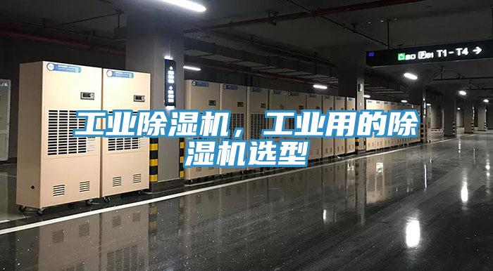工業(yè)除濕機(jī)，工業(yè)用的除濕機(jī)選型