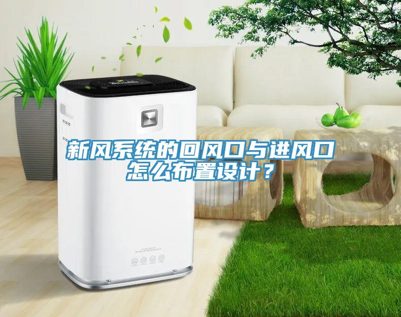 新風(fēng)系統(tǒng)的回風(fēng)口與進(jìn)風(fēng)口怎么布置設(shè)計？