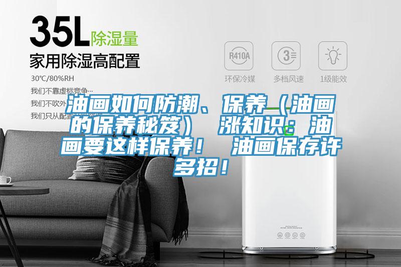 油畫如何防潮、保養(yǎng)（油畫的保養(yǎng)秘笈） 漲知識：油畫要這樣保養(yǎng)！ 油畫保存許多招！
