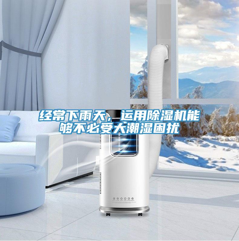 經(jīng)常下雨天，運用除濕機能夠不必受大潮濕困擾