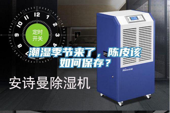 潮濕季節(jié)來了，陳皮該如何保存？