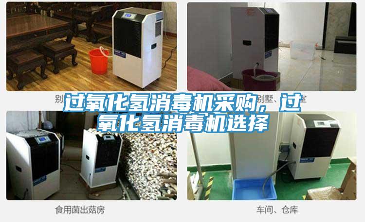 過(guò)氧化氫消毒機(jī)采購(gòu)，過(guò)氧化氫消毒機(jī)選擇