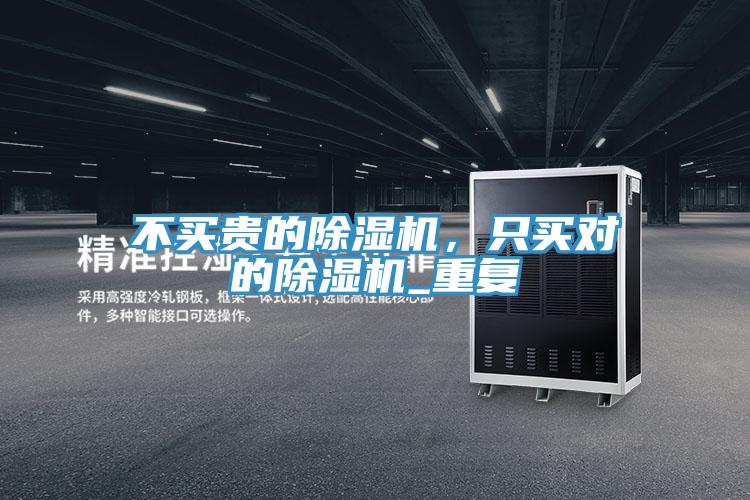 不買(mǎi)貴的除濕機(jī)，只買(mǎi)對(duì)的除濕機(jī)_重復(fù)