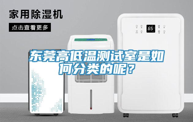 東莞高低溫測試室是如何分類的呢？