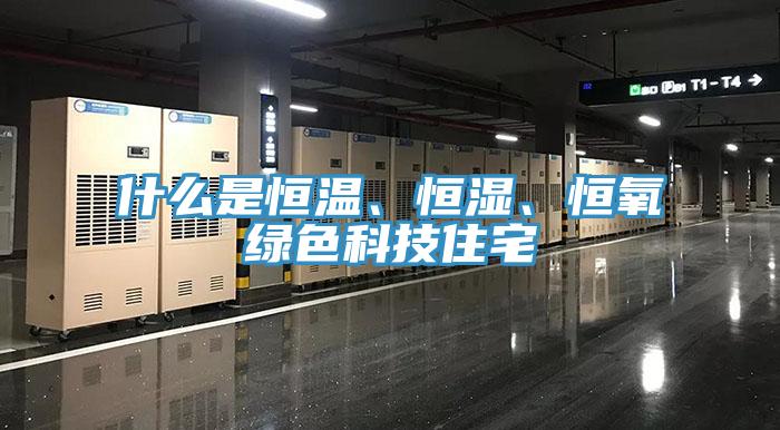 什么是恒溫、恒濕、恒氧綠色科技住宅