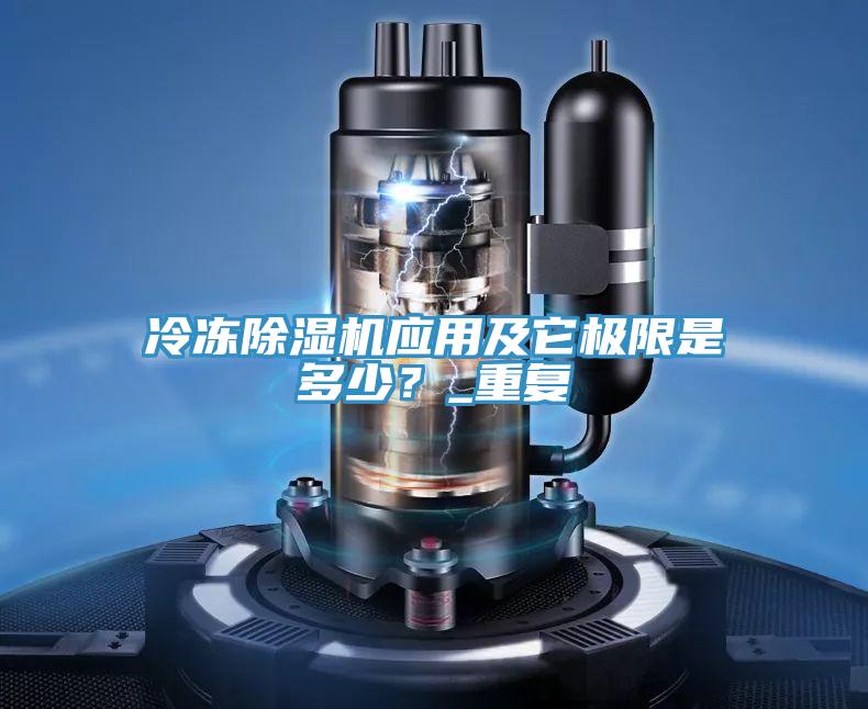 冷凍除濕機應用及它極限是多少？_重復