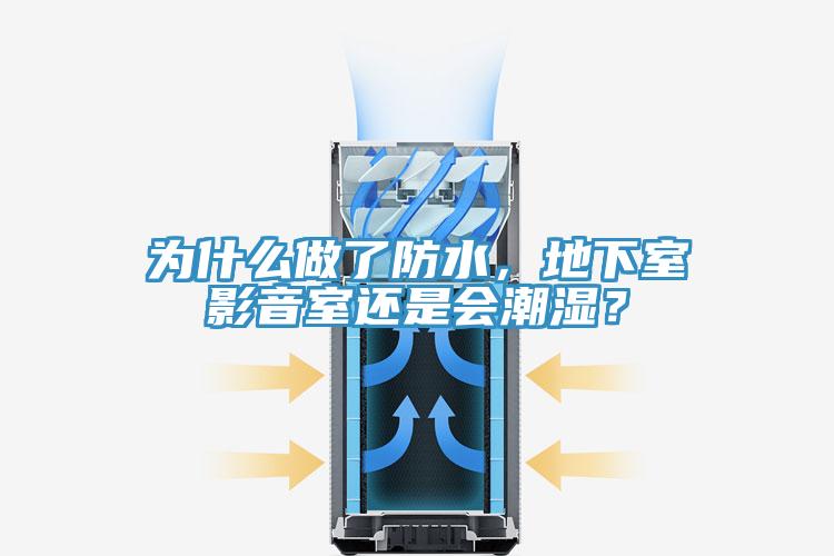 為什么做了防水，地下室影音室還是會(huì)潮濕？