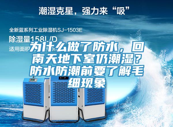 為什么做了防水，回南天地下室仍潮濕？防水防潮前要了解毛細(xì)現(xiàn)象