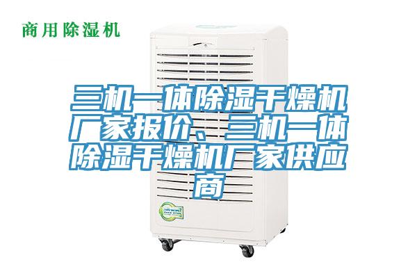 三機(jī)一體除濕干燥機(jī)廠家報(bào)價(jià)、三機(jī)一體除濕干燥機(jī)廠家供應(yīng)商