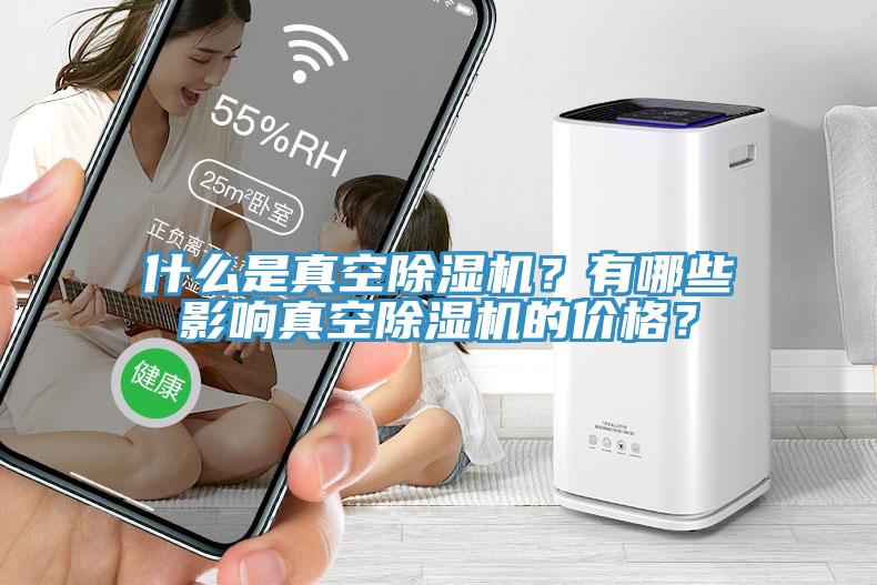 什么是真空除濕機(jī)？有哪些影響真空除濕機(jī)的價(jià)格？