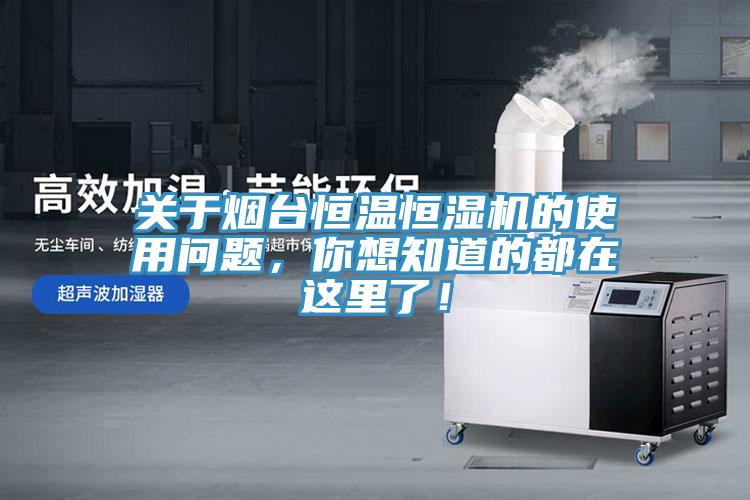 關(guān)于煙臺(tái)恒溫恒濕機(jī)的使用問(wèn)題，你想知道的都在這里了！