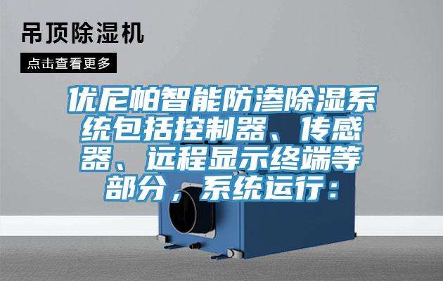 優(yōu)尼帕智能防滲除濕系統(tǒng)包括控制器、傳感器、遠(yuǎn)程顯示終端等部分，系統(tǒng)運(yùn)行：