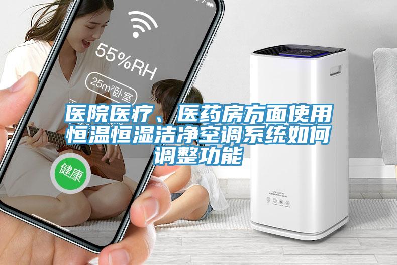 醫(yī)院醫(yī)療、醫(yī)藥房方面使用恒溫恒濕潔凈空調(diào)系統(tǒng)如何調(diào)整功能