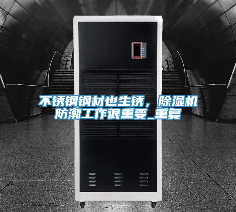 不銹鋼鋼材也生銹，除濕機(jī)防潮工作很重要_重復(fù)