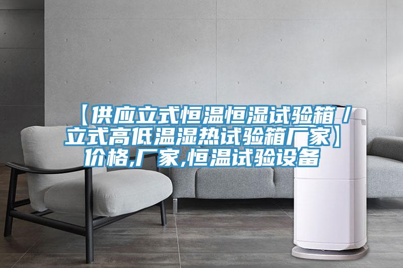 【供應(yīng)立式恒溫恒濕試驗(yàn)箱／立式高低溫濕熱試驗(yàn)箱廠家】價(jià)格,廠家,恒溫試驗(yàn)設(shè)備
