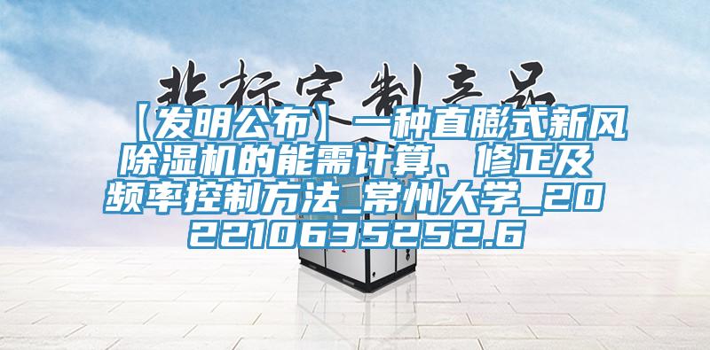 【發(fā)明公布】一種直膨式新風(fēng)除濕機(jī)的能需計(jì)算、修正及頻率控制方法_常州大學(xué)_202210635252.6