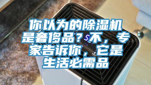 你以為的除濕機(jī)是奢侈品？不，專家告訴你，它是生活必需品