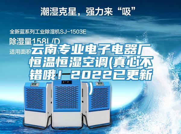 云南專業(yè)電子電器廠恒溫恒濕空調(diào)(真心不錯(cuò)哦！2022已更新)