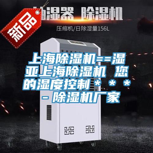 上海除濕機(jī)==濕亞上海除濕機(jī) 您的濕度控制＊＊＊－除濕機(jī)廠(chǎng)家