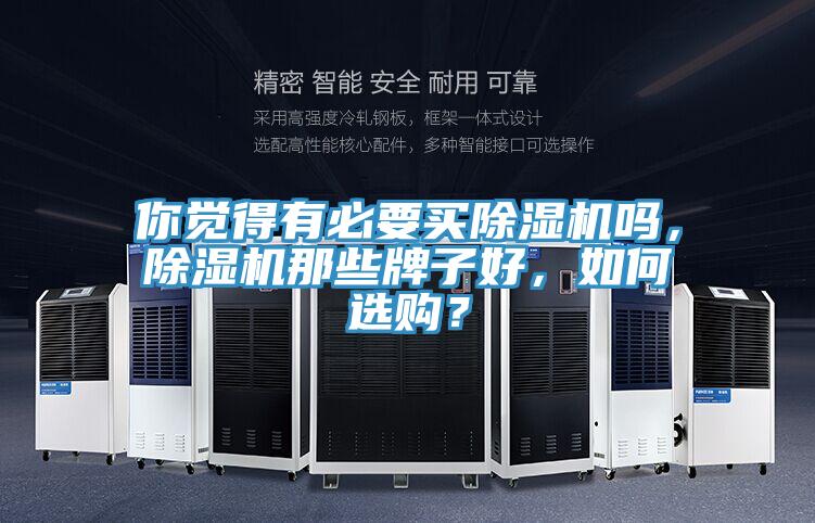 你覺得有必要買除濕機(jī)嗎，除濕機(jī)那些牌子好，如何選購？