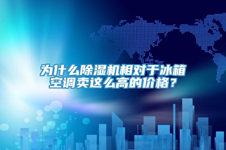 為什么除濕機(jī)相對(duì)于冰箱空調(diào)賣這么高的價(jià)格？