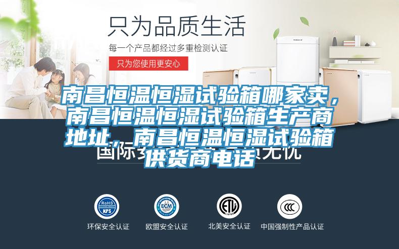 南昌恒溫恒濕試驗(yàn)箱哪家賣，南昌恒溫恒濕試驗(yàn)箱生產(chǎn)商地址，南昌恒溫恒濕試驗(yàn)箱供貨商電話