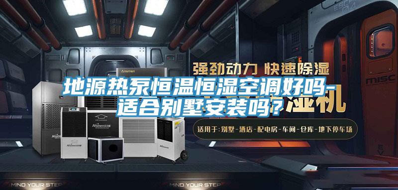 地源熱泵恒溫恒濕空調(diào)好嗎-適合別墅安裝嗎？