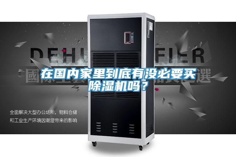 在國內家里到底有沒必要買除濕機嗎？