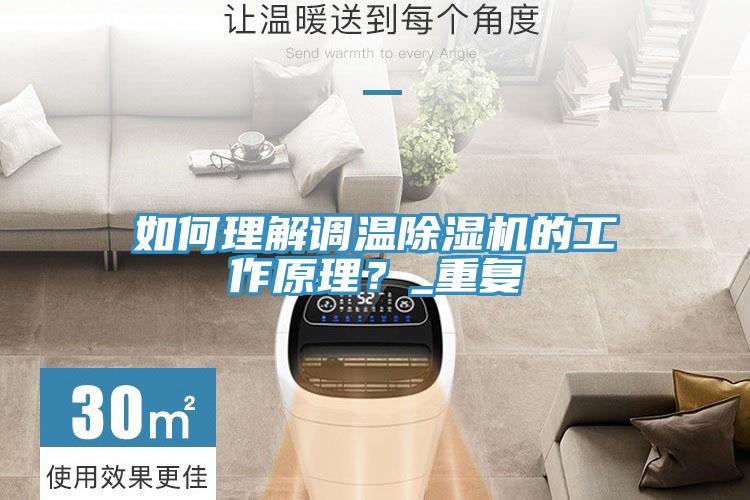 如何理解調(diào)溫除濕機(jī)的工作原理？_重復(fù)