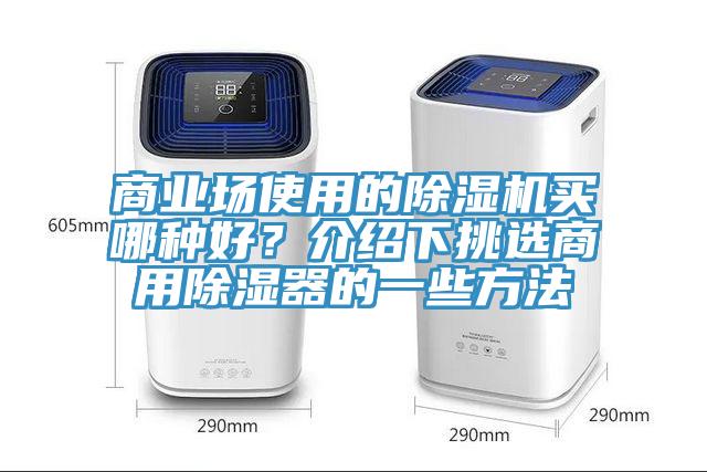 商業(yè)場(chǎng)使用的除濕機(jī)買哪種好？介紹下挑選商用除濕器的一些方法