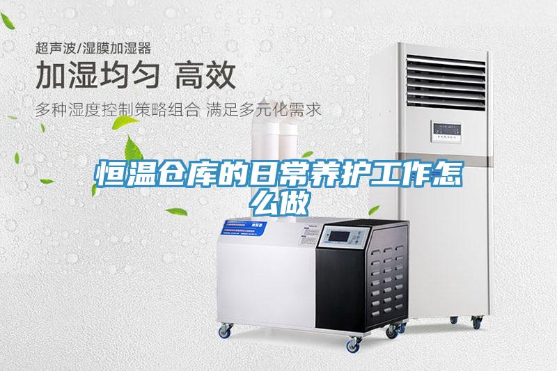 恒溫倉(cāng)庫的日常養(yǎng)護(hù)工作怎么做