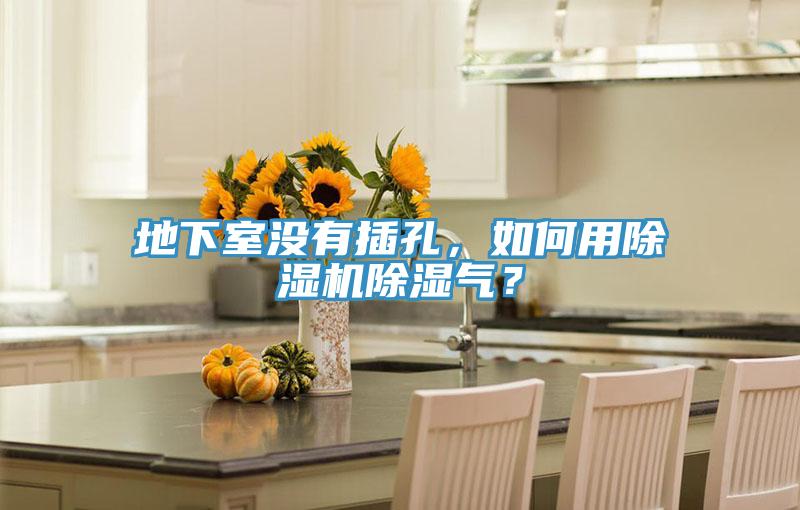 地下室沒有插孔，如何用除濕機除濕氣？