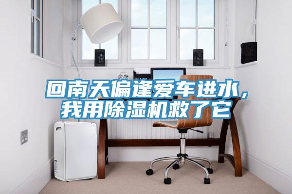 回南天偏逢愛(ài)車進(jìn)水，我用除濕機(jī)救了它