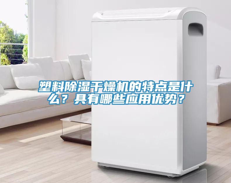 塑料除濕干燥機的特點是什么？具有哪些應(yīng)用優(yōu)勢？