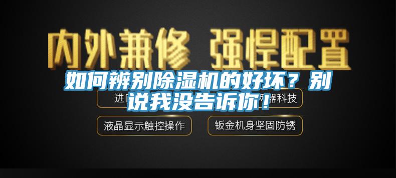 如何辨別除濕機的好壞？別說我沒告訴你！