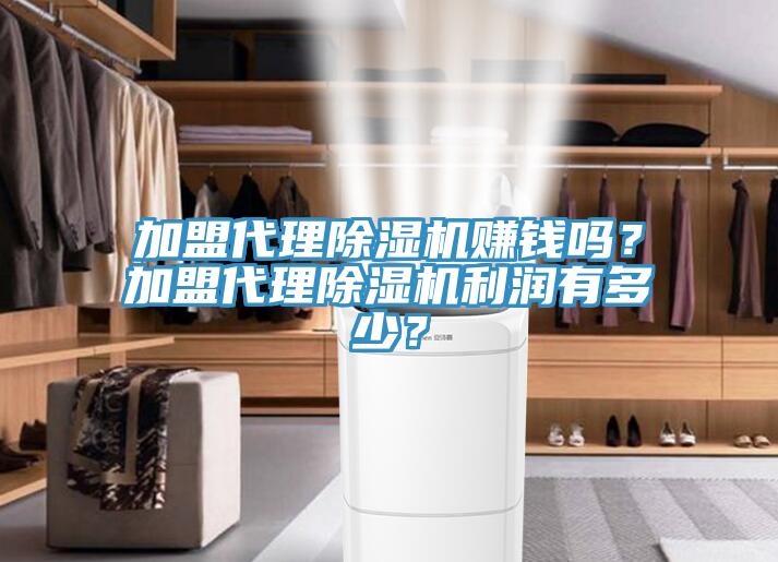 加盟代理除濕機(jī)賺錢嗎？加盟代理除濕機(jī)利潤有多少？