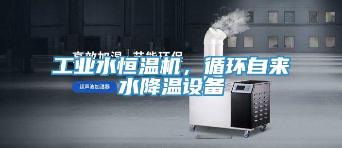 工業(yè)水恒溫機，循環(huán)自來水降溫設(shè)備